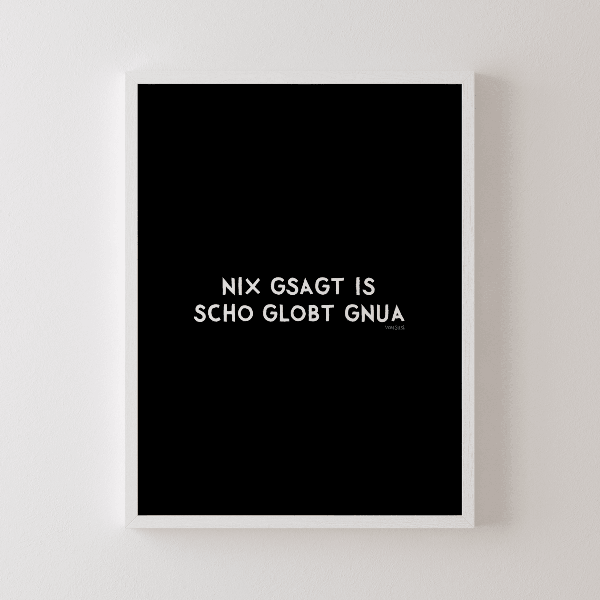 Nix gsagt is scho globt gnua Poster • Lustiges bayerisches Spruchposter - vonSUSI